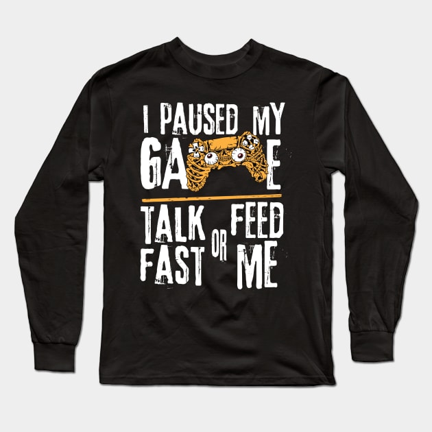 I Paused My Game Talk Fast or Feed Me Long Sleeve T-Shirt by Teewyld